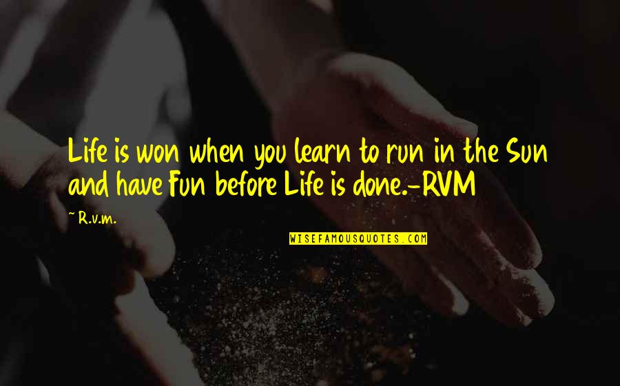 Sun Fun Quotes By R.v.m.: Life is won when you learn to run