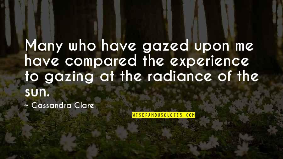 Sun Gazing Quotes By Cassandra Clare: Many who have gazed upon me have compared