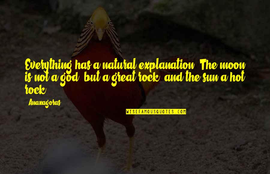Sun God Quotes By Anaxagoras: Everything has a natural explanation. The moon is