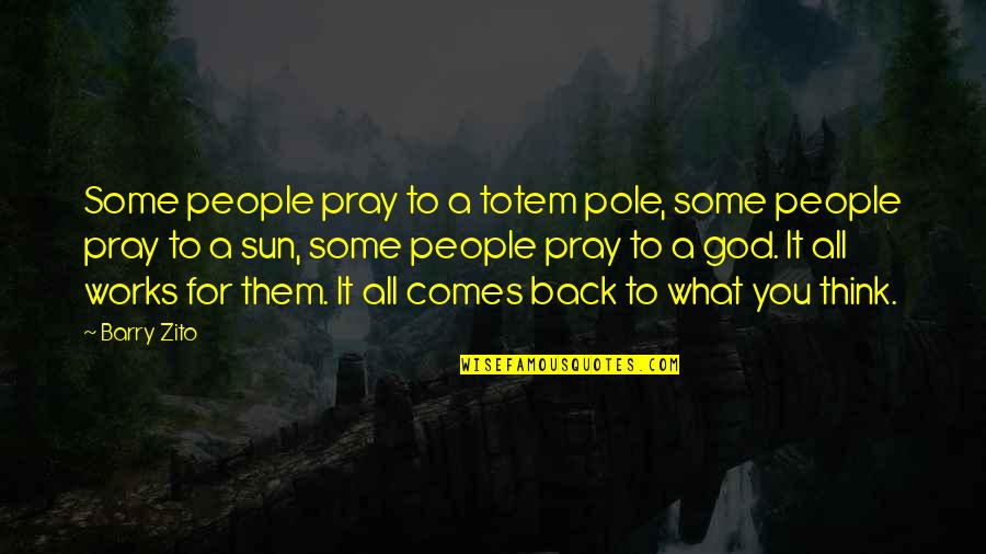 Sun God Quotes By Barry Zito: Some people pray to a totem pole, some