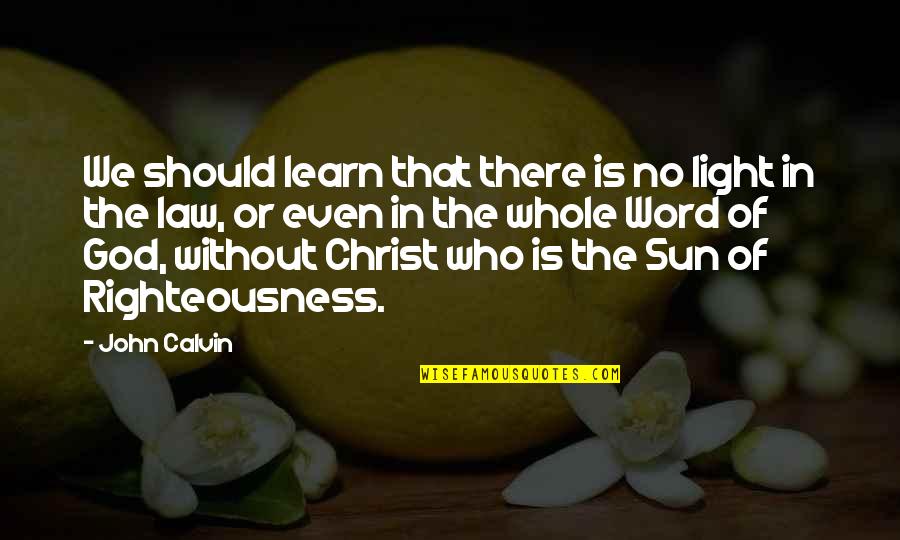 Sun God Quotes By John Calvin: We should learn that there is no light