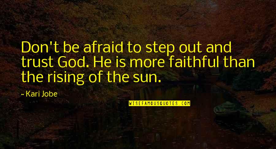 Sun God Quotes By Kari Jobe: Don't be afraid to step out and trust