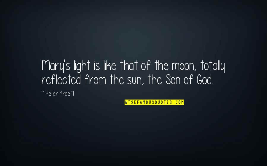 Sun God Quotes By Peter Kreeft: Mary's light is like that of the moon,