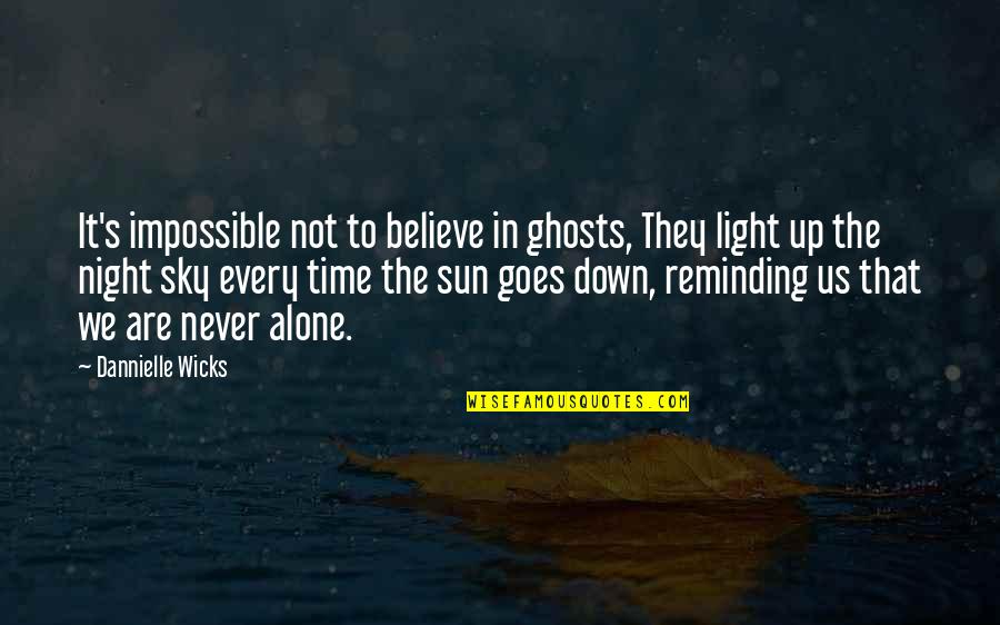 Sun Goes Up Quotes By Dannielle Wicks: It's impossible not to believe in ghosts, They