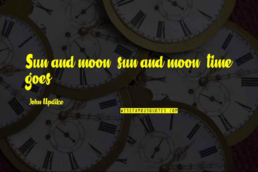 Sun Goes Up Quotes By John Updike: Sun and moon, sun and moon, time goes.