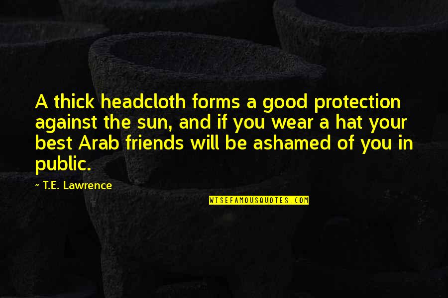 Sun Hats Quotes By T.E. Lawrence: A thick headcloth forms a good protection against