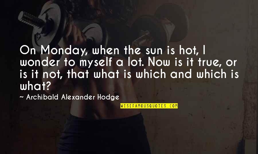 Sun Hot Quotes By Archibald Alexander Hodge: On Monday, when the sun is hot, I