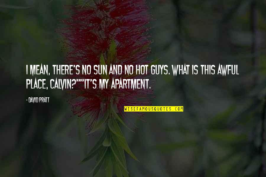 Sun Hot Quotes By David Pratt: I mean, there's no sun and no hot