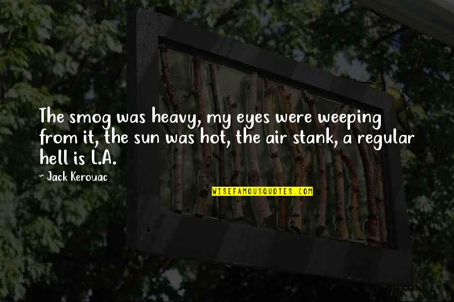 Sun Hot Quotes By Jack Kerouac: The smog was heavy, my eyes were weeping