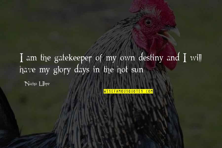 Sun Hot Quotes By Nacho LIbre: I am the gatekeeper of my own destiny