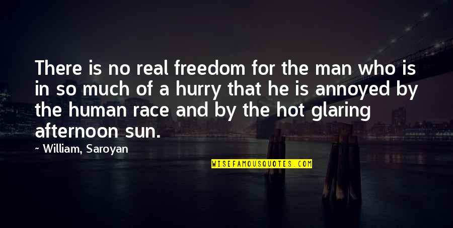 Sun Hot Quotes By William, Saroyan: There is no real freedom for the man