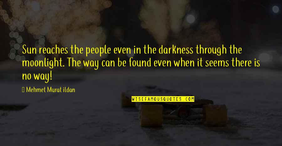 Sun In Darkness Quotes By Mehmet Murat Ildan: Sun reaches the people even in the darkness