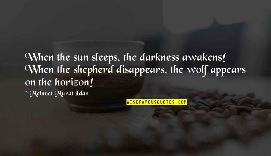 Sun In Darkness Quotes By Mehmet Murat Ildan: When the sun sleeps, the darkness awakens! When