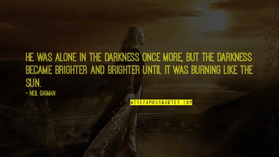 Sun In Darkness Quotes By Neil Gaiman: He was alone in the darkness once more,