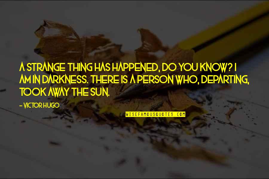 Sun In Darkness Quotes By Victor Hugo: A strange thing has happened, do you know?