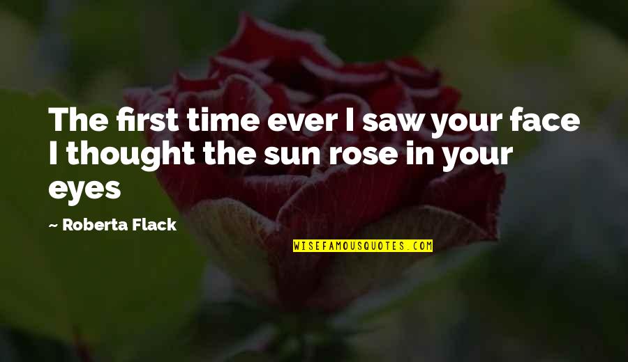 Sun In Eyes Quotes By Roberta Flack: The first time ever I saw your face