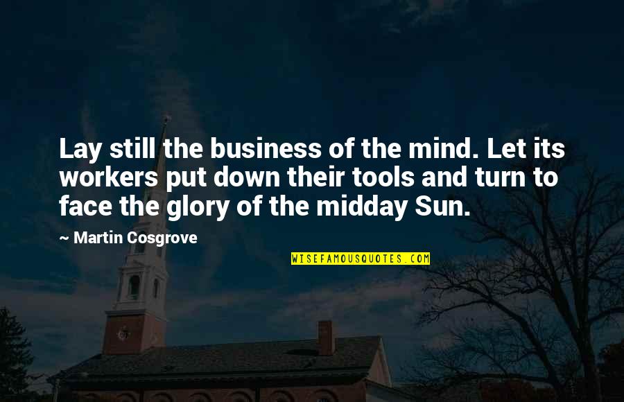 Sun In Face Quotes By Martin Cosgrove: Lay still the business of the mind. Let