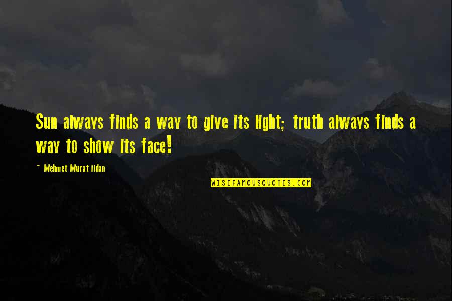 Sun In Face Quotes By Mehmet Murat Ildan: Sun always finds a way to give its