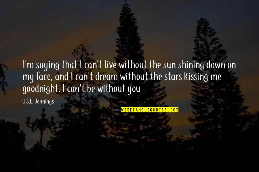 Sun In Face Quotes By S.L. Jennings: I'm saying that I can't live without the