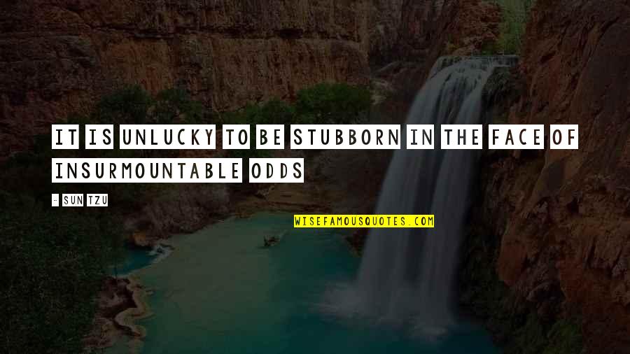 Sun In Face Quotes By Sun Tzu: It is unlucky to be stubborn in the