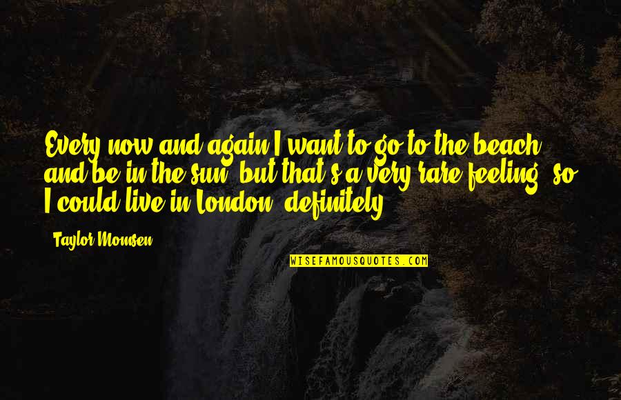 Sun In London Quotes By Taylor Momsen: Every now and again I want to go