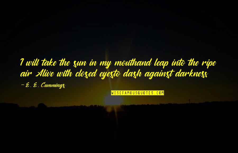 Sun In My Eyes Quotes By E. E. Cummings: I will take the sun in my mouthand