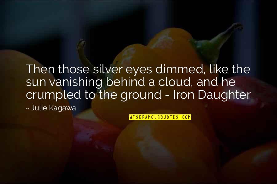 Sun In My Eyes Quotes By Julie Kagawa: Then those silver eyes dimmed, like the sun