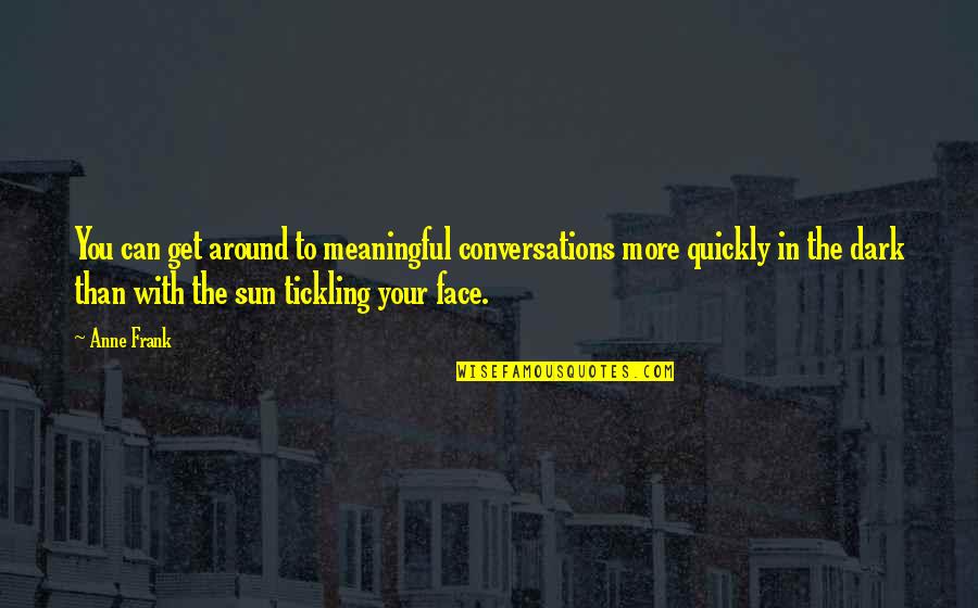 Sun In My Face Quotes By Anne Frank: You can get around to meaningful conversations more