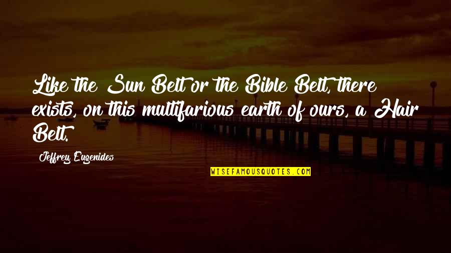 Sun In My Hair Quotes By Jeffrey Eugenides: Like the Sun Belt or the Bible Belt,