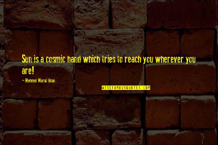 Sun In My Hand Quotes By Mehmet Murat Ildan: Sun is a cosmic hand which tries to