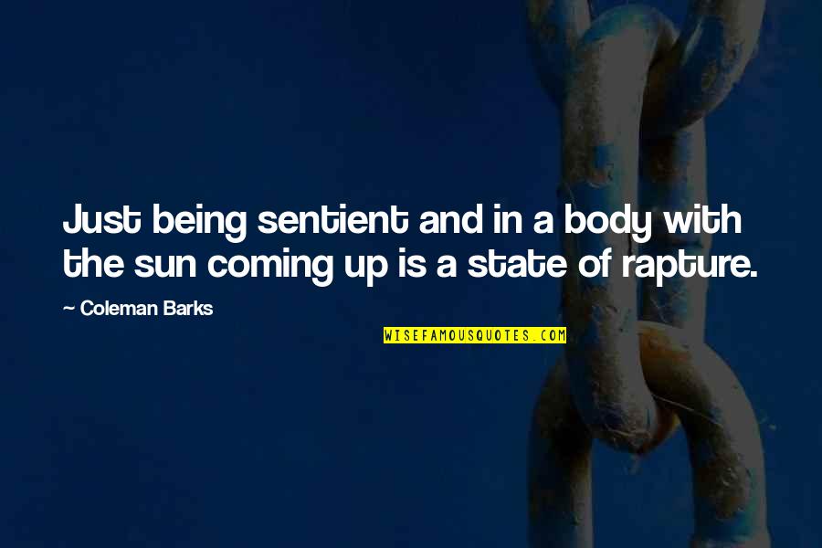 Sun In Quotes By Coleman Barks: Just being sentient and in a body with