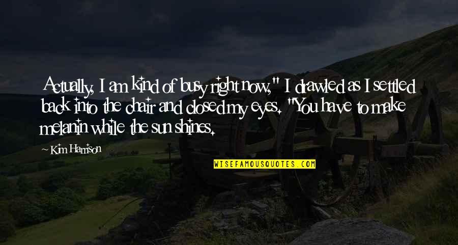 Sun In The Eyes Quotes By Kim Harrison: Actually, I am kind of busy right now,"
