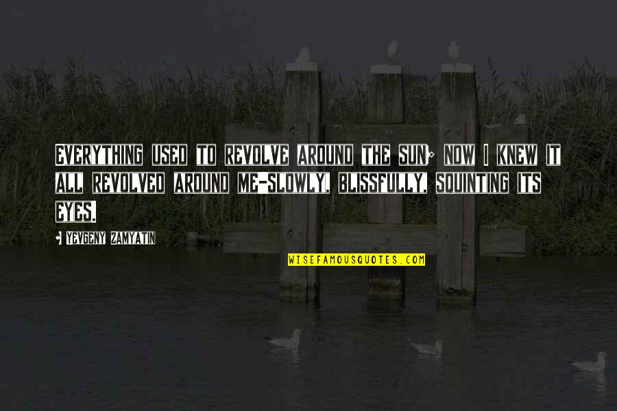 Sun In The Eyes Quotes By Yevgeny Zamyatin: Everything used to revolve around the sun; now