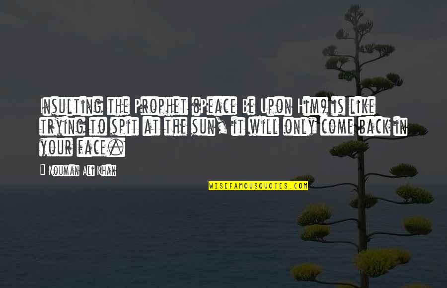Sun In The Face Quotes By Nouman Ali Khan: Insulting the Prophet (Peace Be Upon Him) is Sun In The Face Quotes By Nouman Ali Khan: Insulting the Prophet (Peace Be Upon Him) is