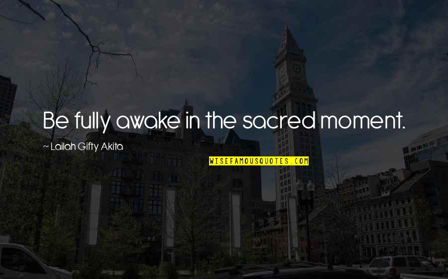 Sun In The Morning Quotes By Lailah Gifty Akita: Be fully awake in the sacred moment.