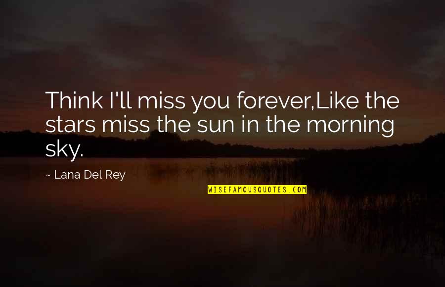 Sun In The Morning Quotes By Lana Del Rey: Think I'll miss you forever,Like the stars miss