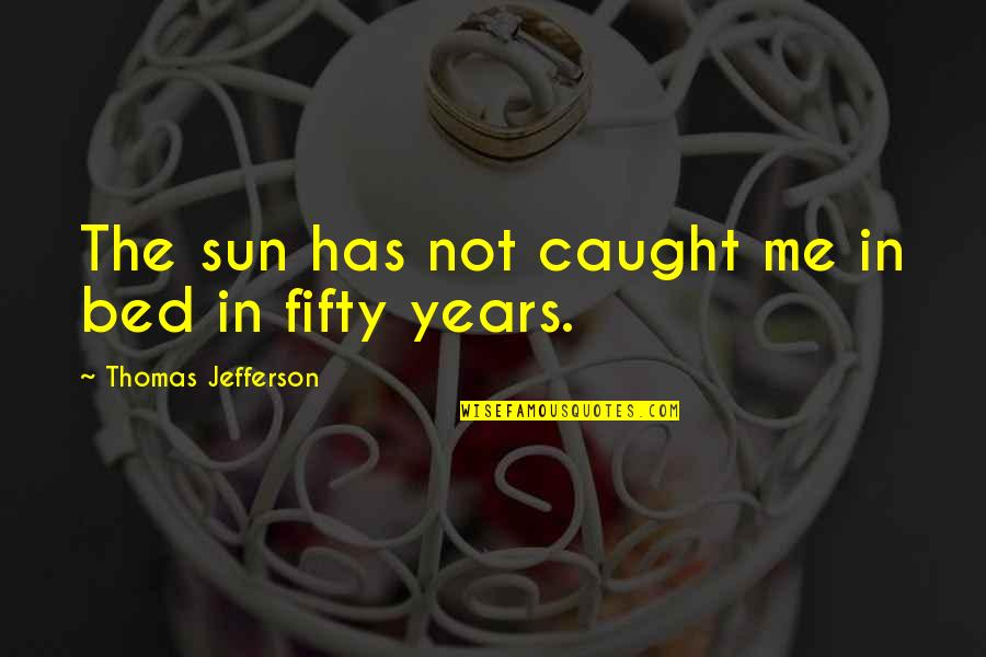 Sun In The Morning Quotes By Thomas Jefferson: The sun has not caught me in bed