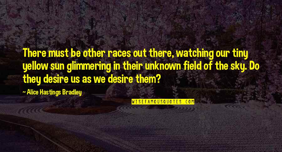 Sun In The Sky Quotes By Alice Hastings Bradley: There must be other races out there, watching