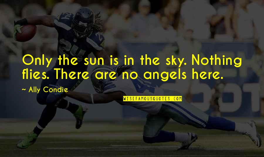 Sun In The Sky Quotes By Ally Condie: Only the sun is in the sky. Nothing