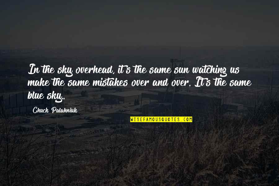 Sun In The Sky Quotes By Chuck Palahniuk: In the sky overhead, it's the same sun