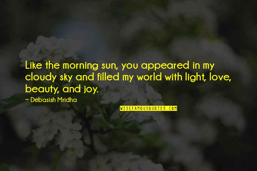 Sun In The Sky Quotes By Debasish Mridha: Like the morning sun, you appeared in my