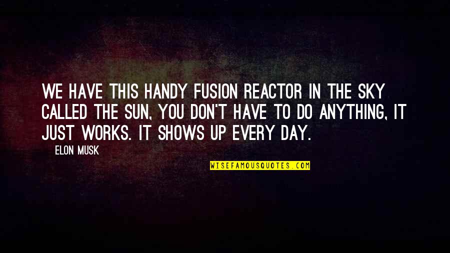 Sun In The Sky Quotes By Elon Musk: We have this handy fusion reactor in the