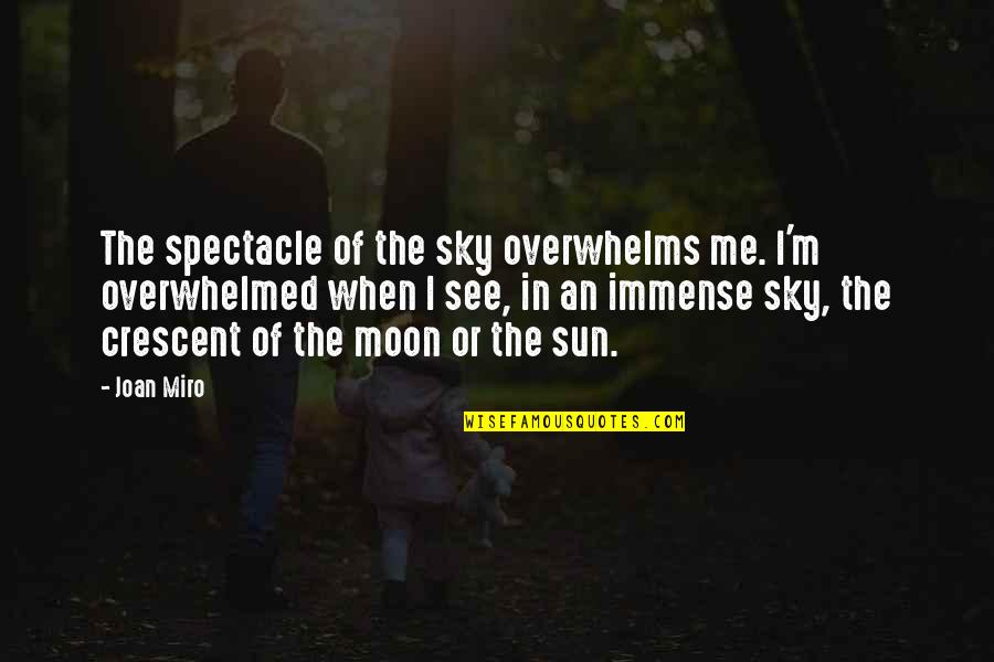 Sun In The Sky Quotes By Joan Miro: The spectacle of the sky overwhelms me. I'm