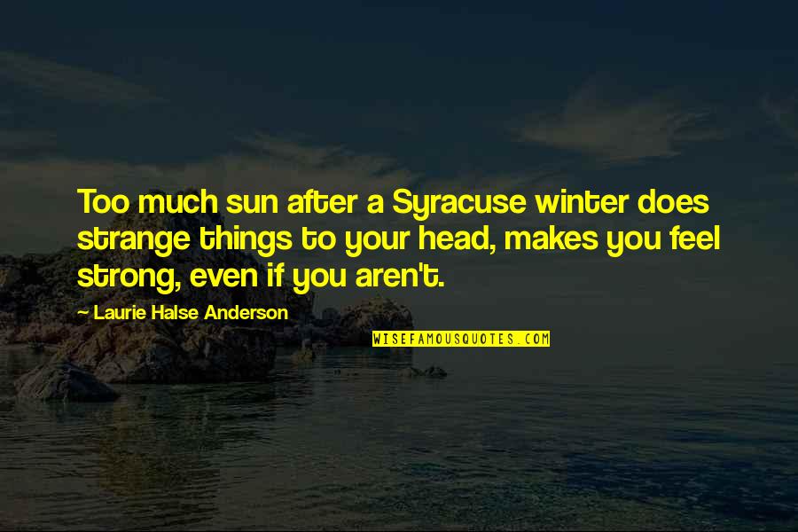 Sun In Winter Quotes By Laurie Halse Anderson: Too much sun after a Syracuse winter does