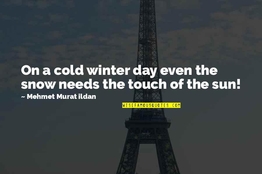 Sun In Winter Quotes By Mehmet Murat Ildan: On a cold winter day even the snow