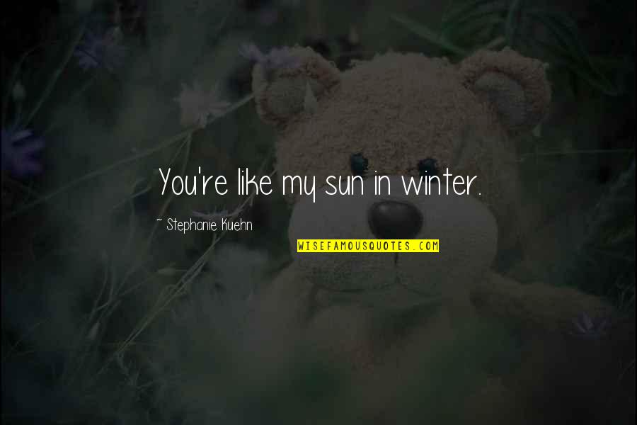 Sun In Winter Quotes By Stephanie Kuehn: You're like my sun in winter.
