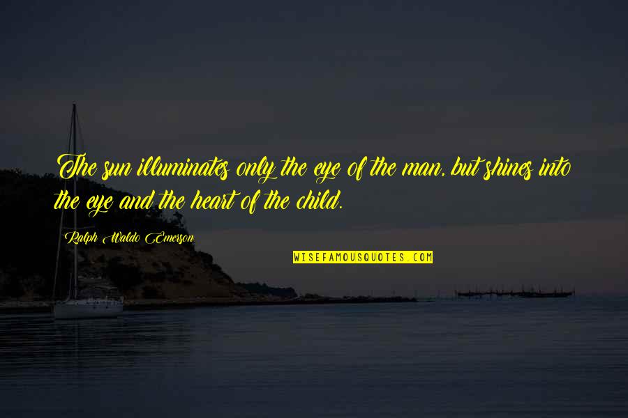 Sun In Your Eye Quotes By Ralph Waldo Emerson: The sun illuminates only the eye of the Sun In Your Eye Quotes By Ralph Waldo Emerson: The sun illuminates only the eye of the