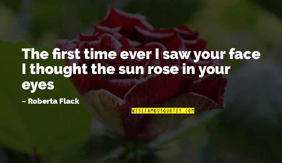 Sun In Your Eye Quotes By Roberta Flack: The first time ever I saw your face