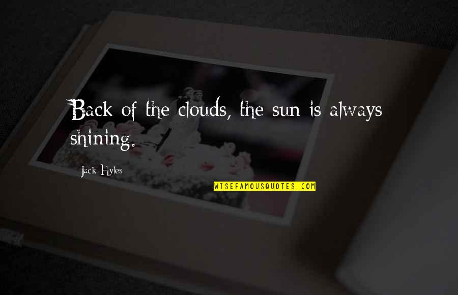 Sun Is Always Shining Quotes By Jack Hyles: Back of the clouds, the sun is always