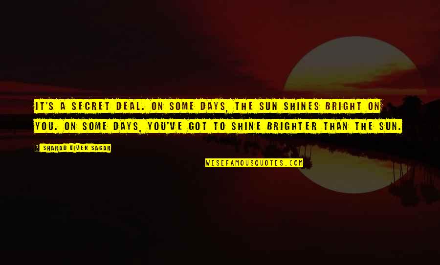 Sun Is Bright Quotes By Sharad Vivek Sagar: It's a secret deal. On some days, the